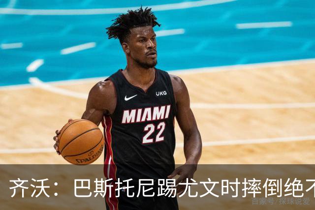 齐沃：巴斯托尼踢尤文时摔倒绝不是假摔，国米赢球触碰很多人神经